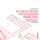 Cover of Se quei muri potessero parlare. Una pagina di storia per un museo temporaneo in costruzione