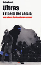 Cover of Ultras. I ribelli del calcio. Quarant'anni di antagonismo e passione