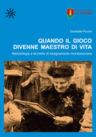 Cover of Quando il gioco divenne maestro di vita. Metodologia e tecniche di insegnamento montessoriane