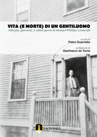 Cover of Vita (e morte) di un gentiluomo. Infanzia, gioventù, e ultimi giorni di Howard Phillips Lovecraft