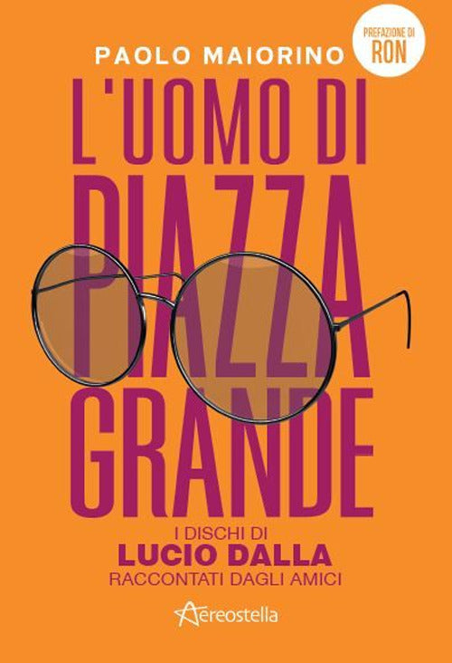 Cover of uomo di Piazza Grande. I dischi di Lucio Dalla raccontati dagli amici