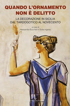 Cover of Quando l’ornamento non è delitto. La decorazione in Sicilia dal tardogotico al Novecento