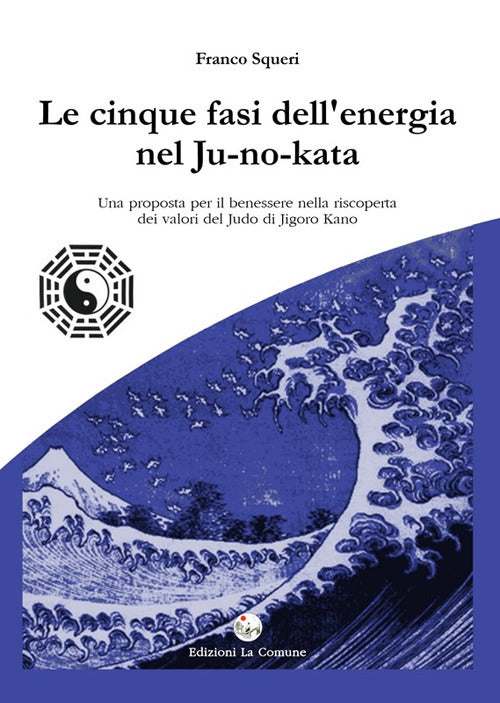 Cover of cinque fasi dell'energia nel Ju-no-kata. Una proposta di benessere nella riscoperta dei valori del judo di Jigoro Kano