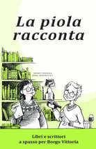 Cover of piola racconta. Libri e scrittori a spasso per Borgo Vittoria