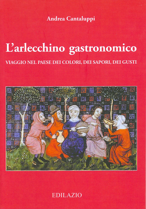 Cover of arlecchino gastronomico. Viaggio nel paese dei colori, dei sapori, dei gusti