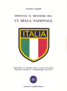 Cover of Difficile il mestiere del CT della nazionale. Processo al sistema del calcio italiano perché contro il commissario tecnico
