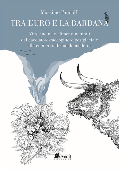 Cover of Tra l'uro e la bardana. Vita, cucina e alimenti naturali dal cacciatore-raccoglitore postglaciale alla cucina tradizionale moderna