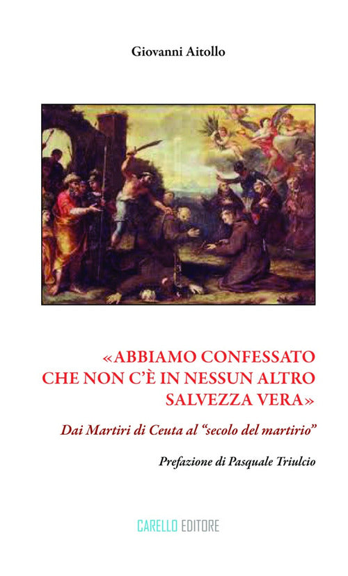 Cover of «Abbiamo confessato che non c'è in nessun altro salvezza vera». Dai martiri di Ceuta al «secolo del martirio»