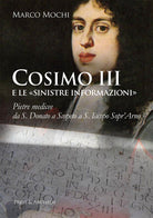 Cover of Cosimo III e le «sinistre informazioni». Pietre medicee da S. Donato a Scopeto a S. Iacopo Sopr'Arno