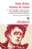 Cover of Emma la rossa. La vita, le battaglie, la gioia di vivere e le disillusioni di Emma Goldman, la «donna più pericolosa d'America»