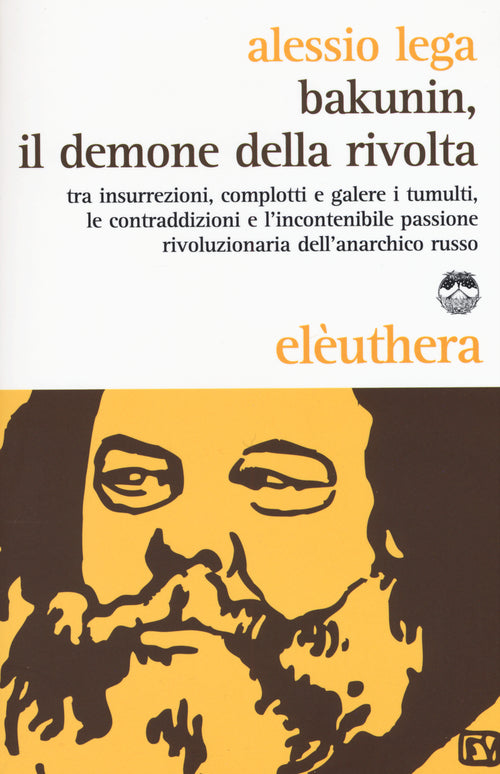 Cover of Bakunin, il demone della rivolta. Tra insurrezioni, complotti e galere i tumulti, le contraddizioni e l'incontenibile passione rivoluzionaria dell'anarchico russo