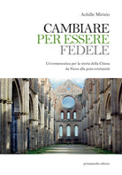 Cover of Cambiare per essere fedele. Un’ermeneutica per la storia della Chiesa da Nicea alla post-cristianità