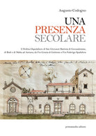 Cover of presenza secolare. L’Ordine Ospedaliero di San Giovanni Battista di Gerusalemme, di Rodi, di Malta ad Asciano da Fra Grazia di Guittone a Fra Federigo Spadora