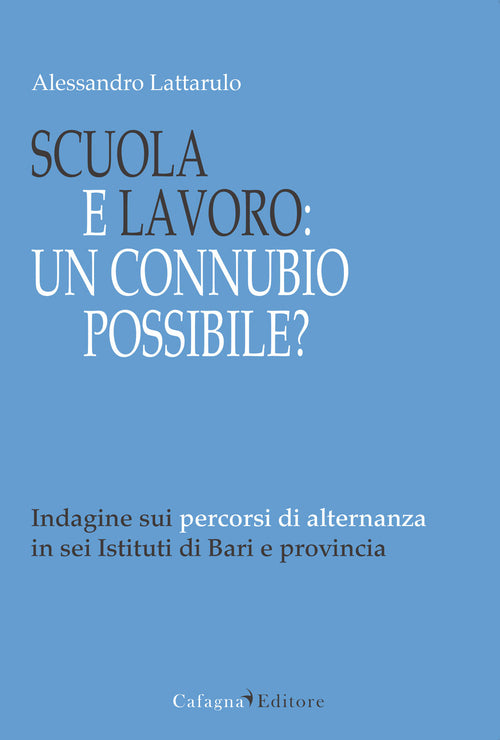 Cover of Scuola e lavoro. Un connubio possibile? Indagine sui percorsi di alternanza in sei Istituti di Bari e provincia