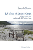 Cover of Lì, dove ci incontriamo. Appunti per una pedagogia dell'imprevisto
