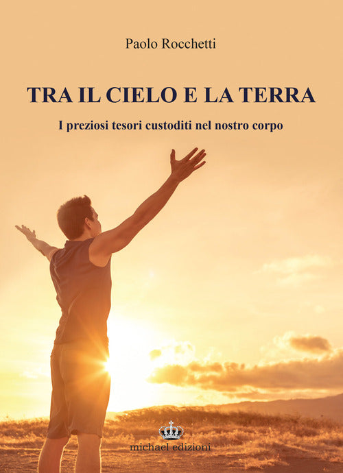 Cover of Tra il cielo e la terra. I preziosi tesori custoditi nel nostro corpo