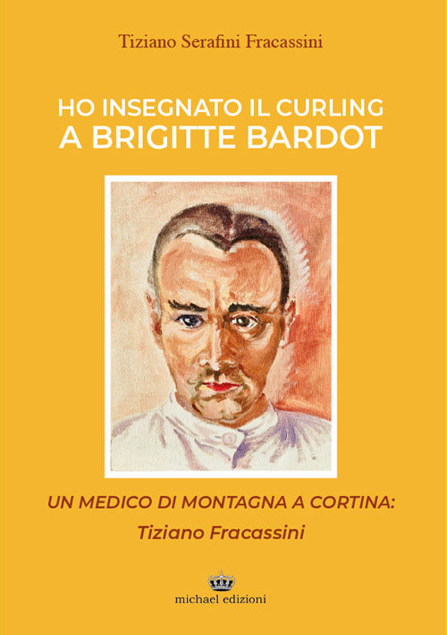 Cover of Ho insegnato il curling a Brigitte Bardot. Un medico di montagna a Cortina: Tiziano Fracassini