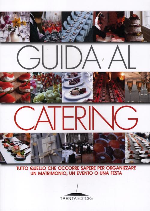 Cover of Guida al catering. Tutto quello che occorre sapere per organizzare un matrimonio, un evento o una festa