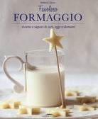 Cover of Favoloso formaggio. Ricette e sapori di ieri, oggi e domani