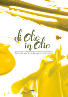 Cover of Di olio in olio. Tutte le varietà da usare in cucina