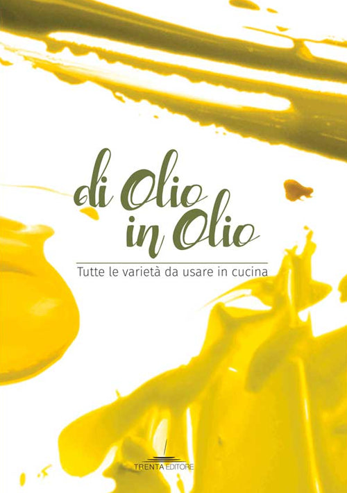 Cover of Di olio in olio. Tutte le varietà da usare in cucina