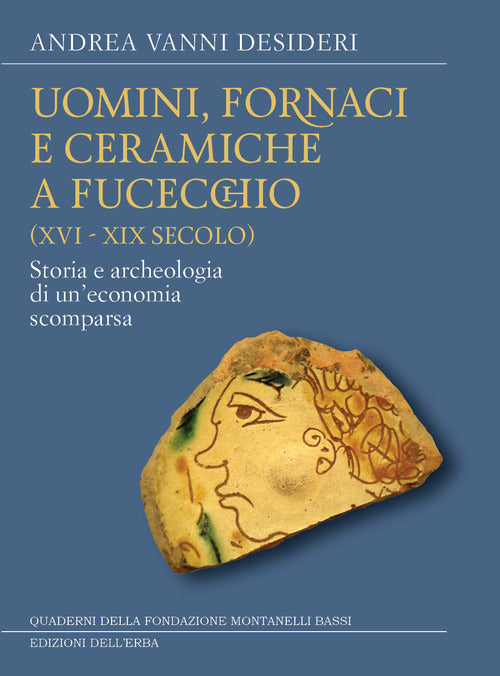 Cover of Uomini, fornaci e ceramiche a Fucecchio (XVI-XIX secolo). Storia e archeologia di una economia scomparsa