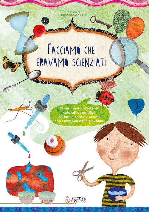 Cover of Facciamo che eravamo scienziati. Esperimenti divertenti, colorati e semplici, da fare a casa e a scuola con i bambini dai 3 ai 6 anni