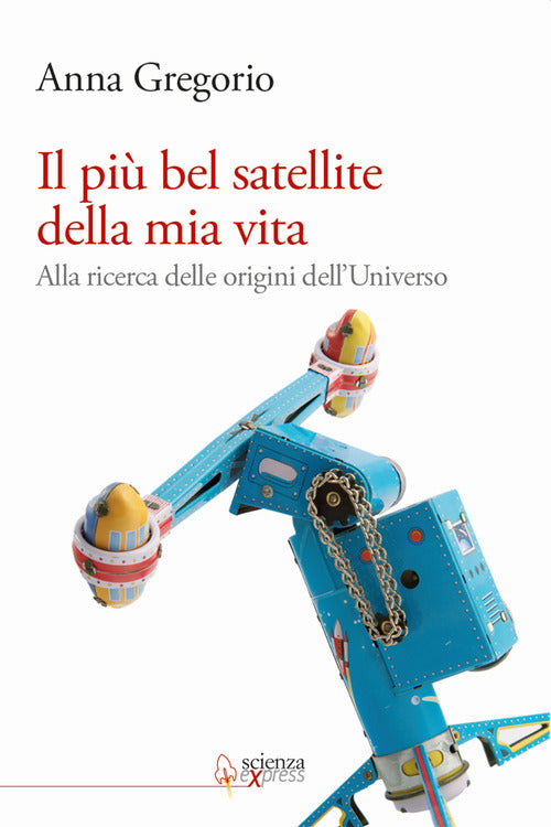 Cover of più bel satellite della mia vita. Alla ricerca delle origini dell'Universo