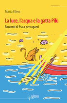 Cover of luce, l'acqua e la gatta Pilù. Racconti di fisica per ragazzi