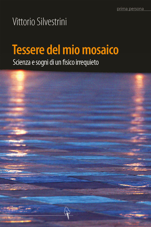 Cover of Tessere del mio mosaico. Avventure, ricerche e sogni di un fisico irrequieto
