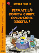 Cover of Fermate la cometa Chury. Operazione Rosetta. Le avventure di Elwood il coniglio esploratore