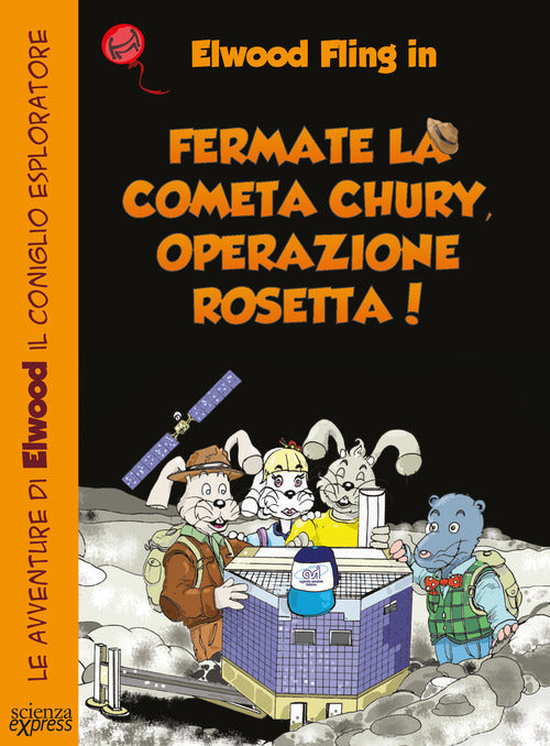 Cover of Fermate la cometa Chury. Operazione Rosetta. Le avventure di Elwood il coniglio esploratore