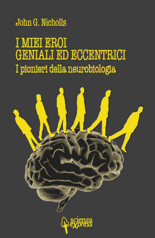 Cover of miei eroi geniali ed eccentrici. I pionieri della neurobiologia