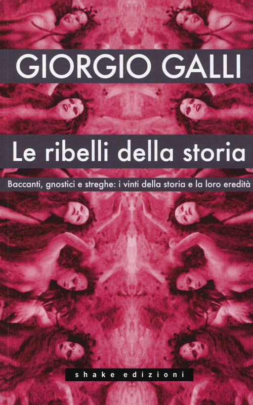 Cover of ribelli della storia. Baccanti, gnostici e streghe: i vinti della storia e la loro eredità