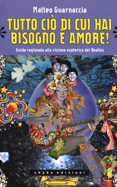 Cover of Tutto ciò di cui hai bisogno è amore! Guida ragionata alla visione esoterica dei Beatles