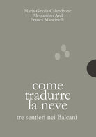 Cover of Come tradurre la neve. Tre sentieri nei Balcani