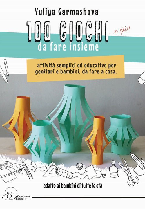 Cover of 100 giochi e più da fare insieme. Attività semplici ed educative per genitori e bambini, da fare a casa