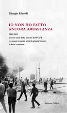 Cover of Io non ho fatto ancora abbastanza. 1962-2021 a cento anni dalla nascita del PCd'I e a quasi sessanta anni da piazza Statuto la lotta continua...