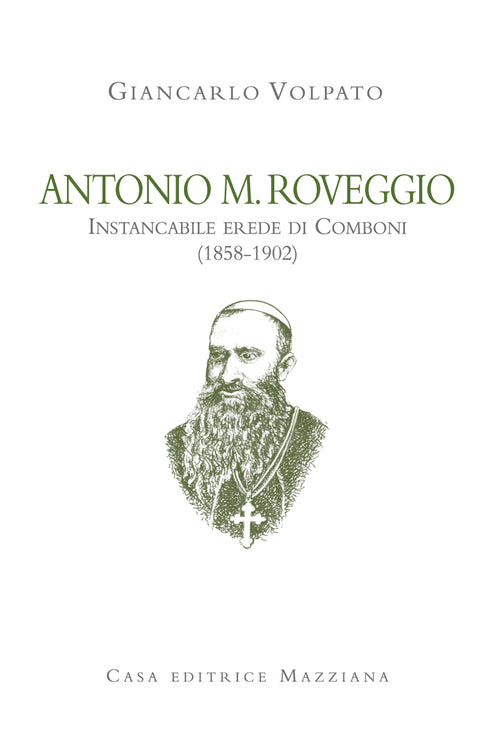 Cover of Antonio M. Roveggio. Instancabile erede di Comboni (1858-1902)