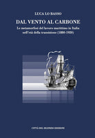 Cover of Dal vento al carbone. Le metamorfosi del lavoro marittimo in Italia nell'età della transizione (1880-1920)