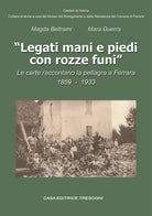 Cover of Legati mani e piedi con rozze funi. Le carte raccontano la pellagra a Ferrara. 1859-1933