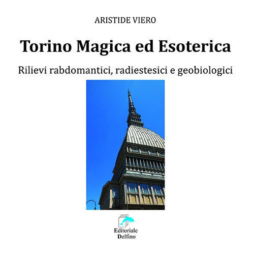 Cover of Torino magica ed esoterica. Rilievi rabdomantici, radiestesici e geobiologici