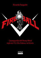 Cover of Fireball. L'avanguarda dell'heavy metal negli anni 70 e 80 a Padova e nel Veneto