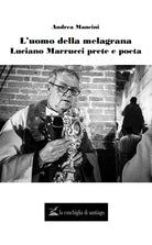 Cover of uomo della melagrana. Luciano Marrucci poeta e prete