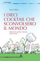 Cover of dieci cocktail che sconvolsero il mondo. Storie di uomini, donne, alcol e bar