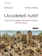 Cover of Uccideteli tutti! La guerra di religione attraverso la storia (VII-XXI secolo)