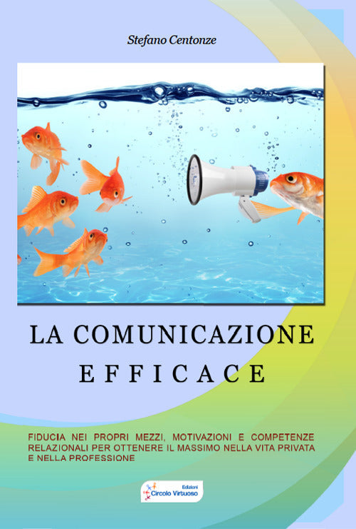 Cover of comunicazione efficace. Fiducia nei propri mezzi, motivazione e competenze relazionali per ottenere il massimo nella vita privata e nella professione