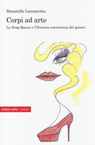 Cover of Corpi ad arte. La drag queen e l'illusoria consistenza del genere