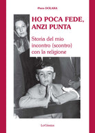 Cover of Ho poca fede, anzi punta. Storia del mio incontro (scontro) con la religione
