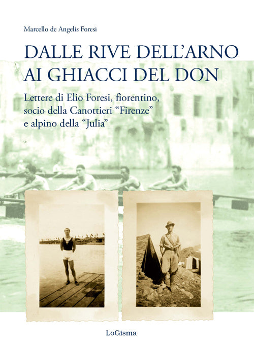 Cover of Dalle rive dell'Arno ai ghiacci del Don. Lettere di Elio Foresi, fiorentino, socio della Canottieri «Firenze» e alpino della «Julia»